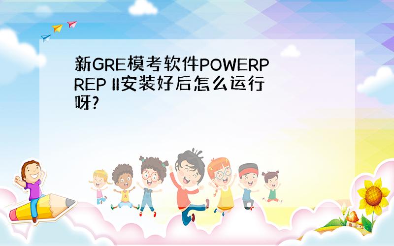 新GRE模考软件POWERPREP II安装好后怎么运行呀?