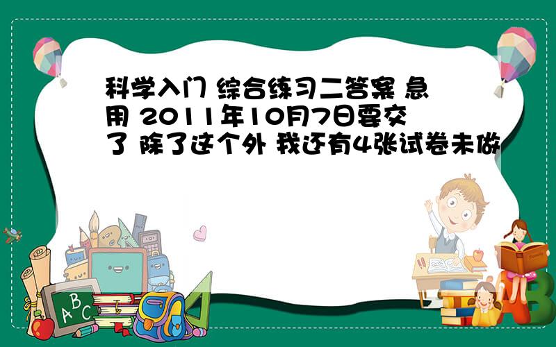 科学入门 综合练习二答案 急用 2011年10月7日要交了 除了这个外 我还有4张试卷未做