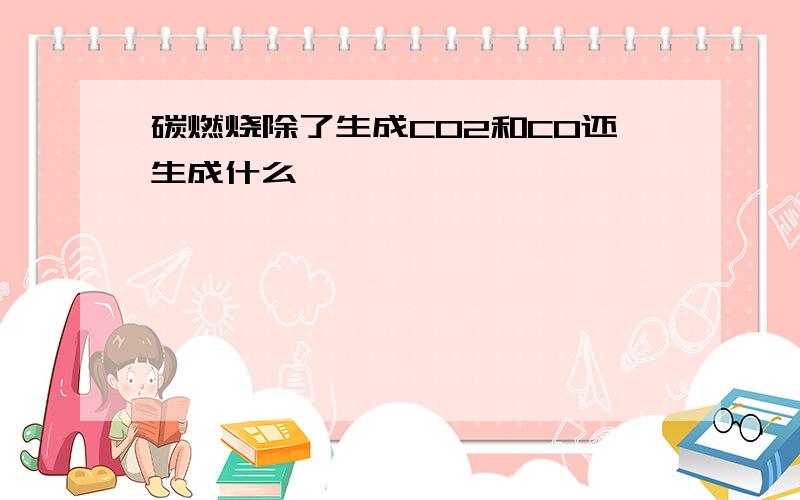 碳燃烧除了生成CO2和CO还生成什么