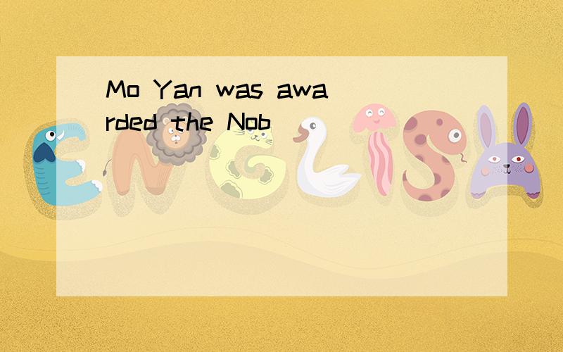 Mo Yan was awarded the Nob