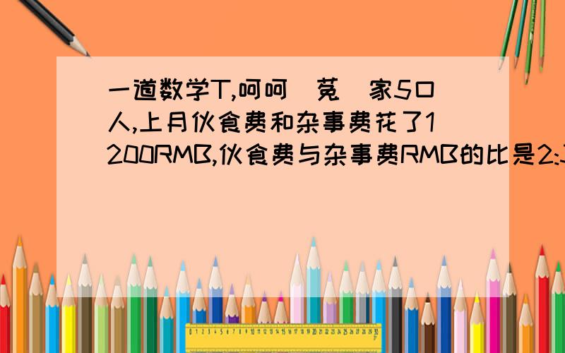 一道数学T,呵呵鍚菟壼家5口人,上月伙食费和杂事费花了1200RMB,伙食费与杂事费RMB的比是2:3,各支出多少RMB