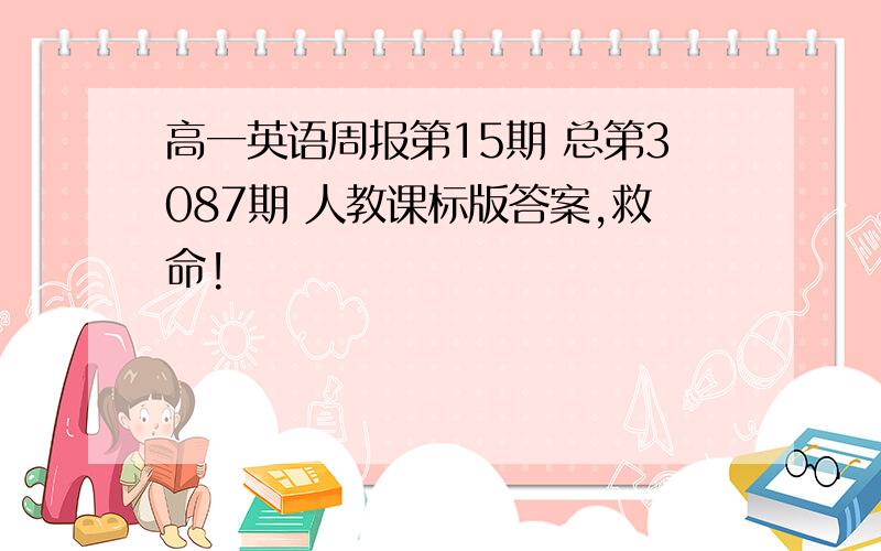 高一英语周报第15期 总第3087期 人教课标版答案,救命!