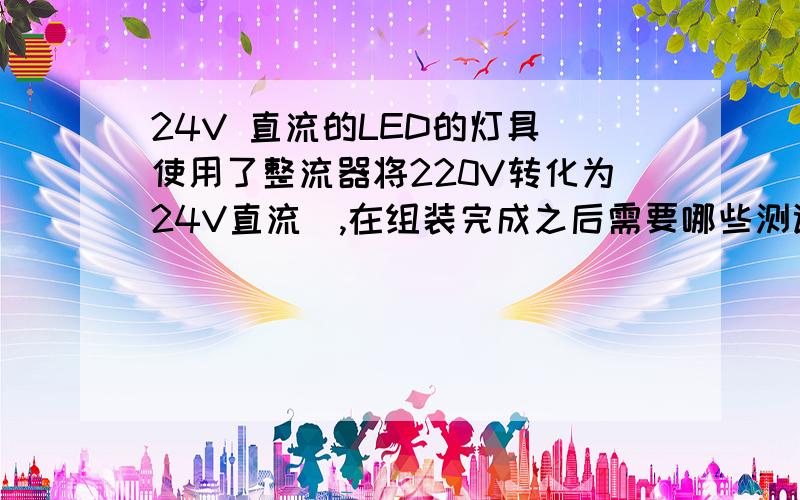 24V 直流的LED的灯具（使用了整流器将220V转化为24V直流）,在组装完成之后需要哪些测试?