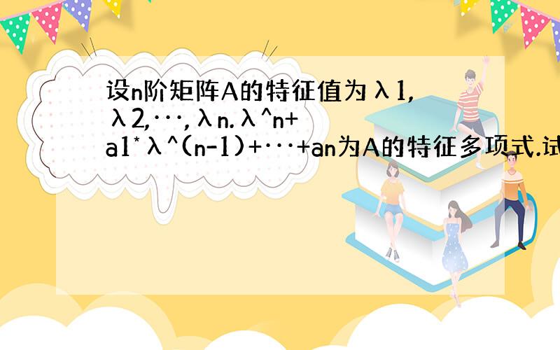 设n阶矩阵A的特征值为λ1,λ2,···,λn.λ^n+a1*λ^(n-1)+···+an为A的特征多项式.试证：a1=