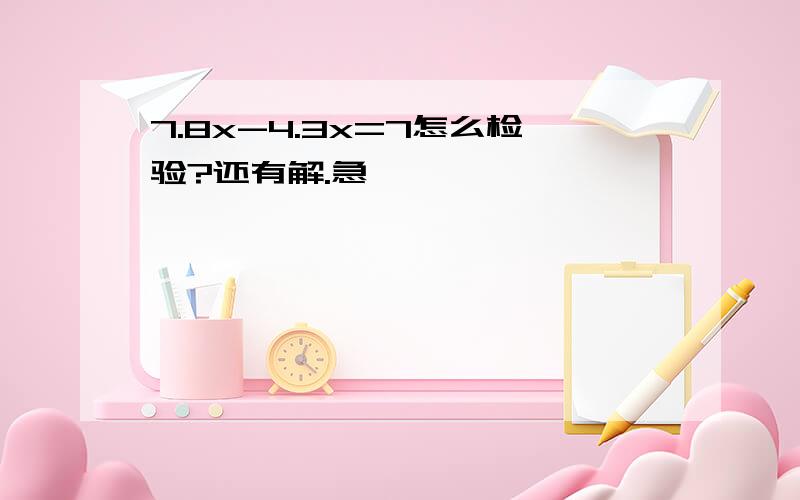 7.8x-4.3x=7怎么检验?还有解.急,