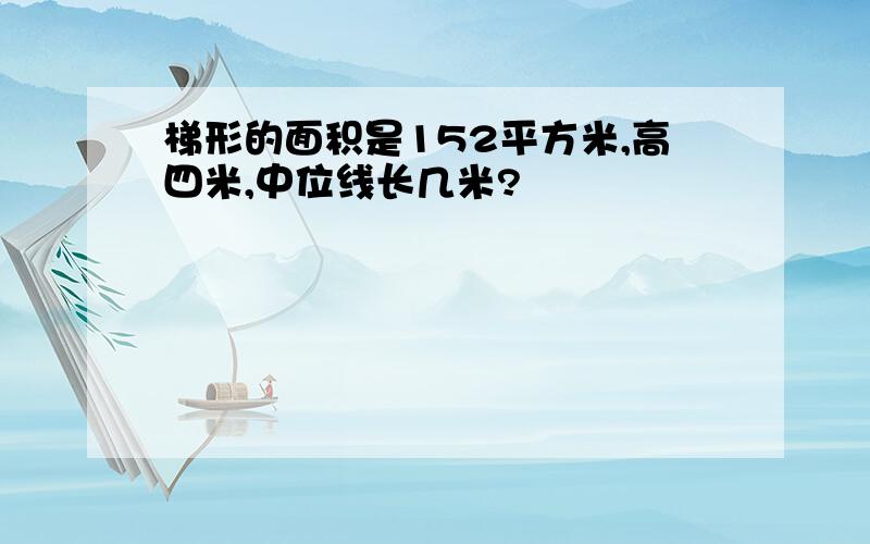 梯形的面积是152平方米,高四米,中位线长几米?