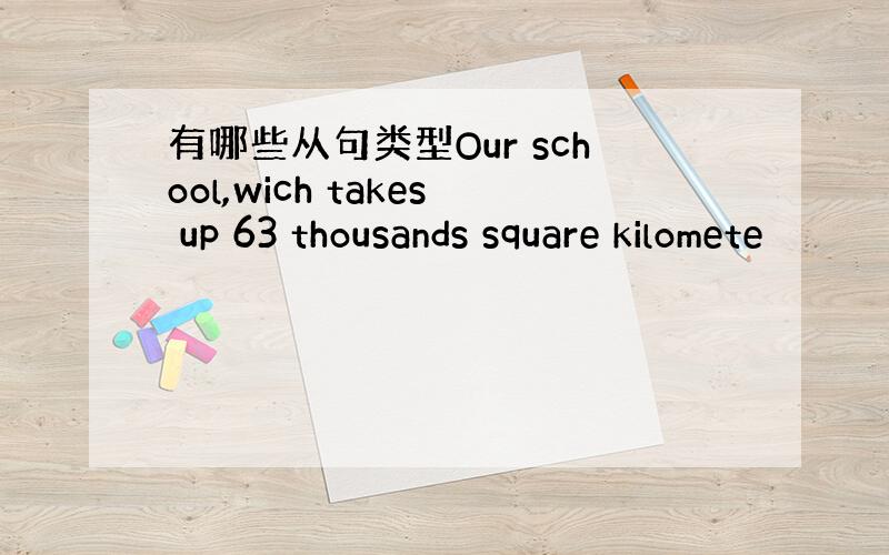 有哪些从句类型Our school,wich takes up 63 thousands square kilomete