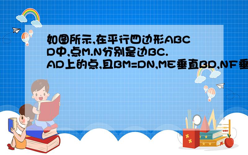 如图所示,在平行四边形ABCD中,点M.N分别是边BC.AD上的点,且BM=DN,ME垂直BD,NF垂直BD,垂足分别是