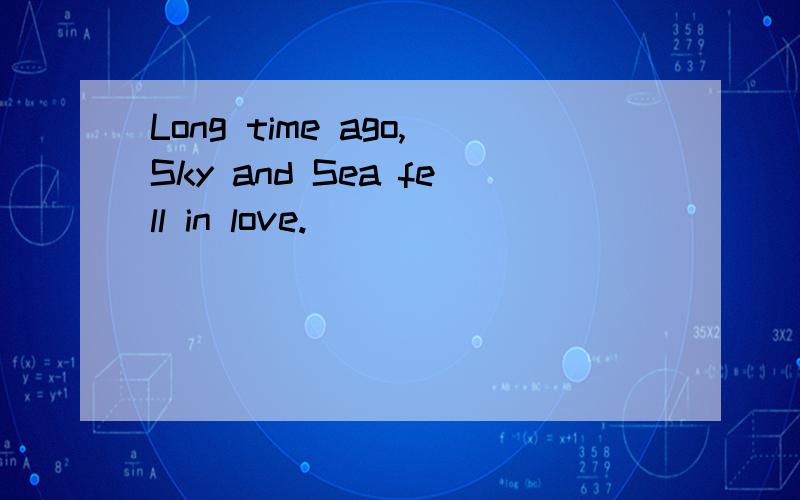 Long time ago,Sky and Sea fell in love.