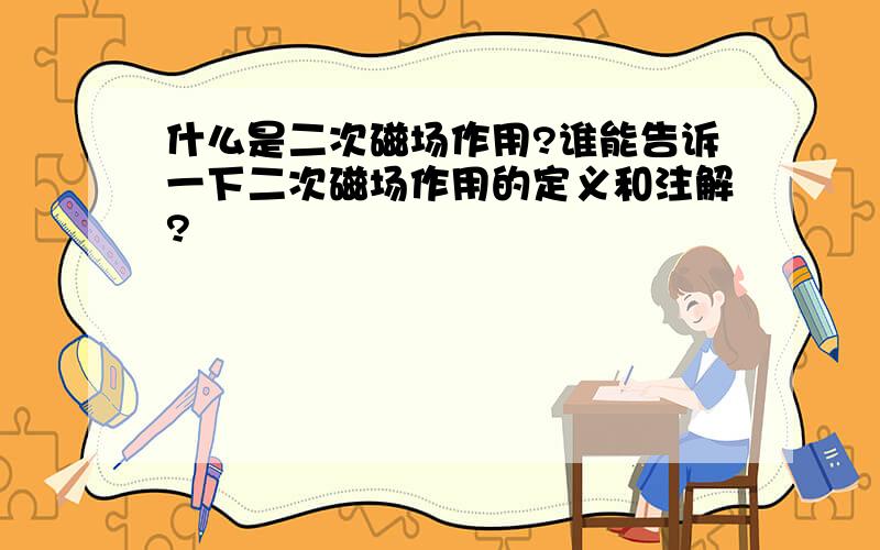 什么是二次磁场作用?谁能告诉一下二次磁场作用的定义和注解?