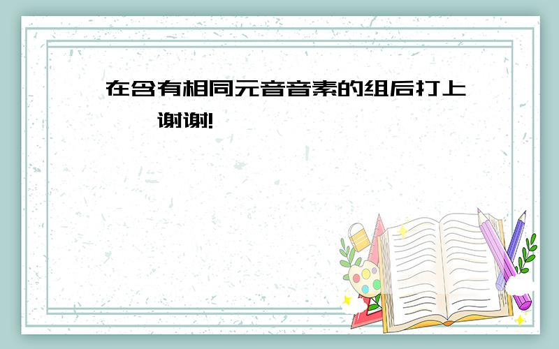 在含有相同元音音素的组后打上√,谢谢!