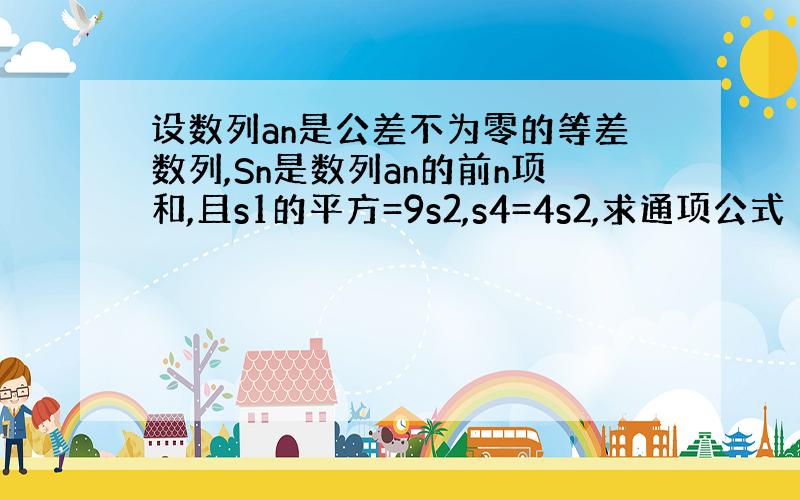 设数列an是公差不为零的等差数列,Sn是数列an的前n项和,且s1的平方=9s2,s4=4s2,求通项公式