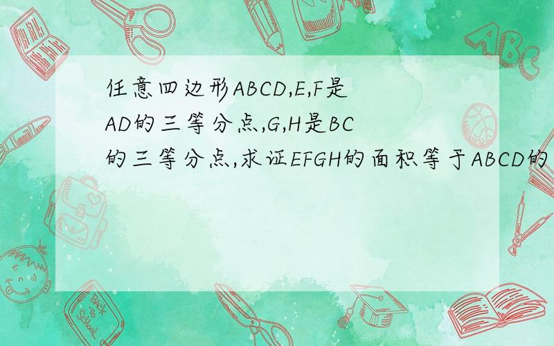 任意四边形ABCD,E,F是AD的三等分点,G,H是BC的三等分点,求证EFGH的面积等于ABCD的三分之一