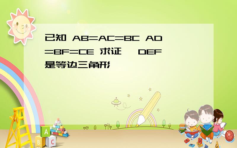 已知 AB=AC=BC AD=BF=CE 求证 △DEF是等边三角形