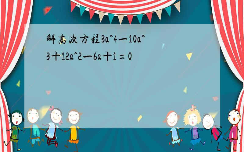 解高次方程3a^4一10a^3十12a^2一6a十1=0