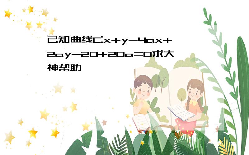 已知曲线C:x+y-4ax+2ay-20+20a=0求大神帮助