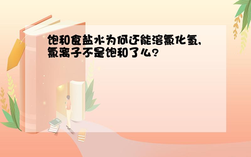 饱和食盐水为何还能溶氯化氢,氯离子不是饱和了么?