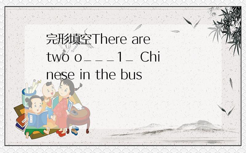 完形填空There are two o___1_ Chinese in the bus