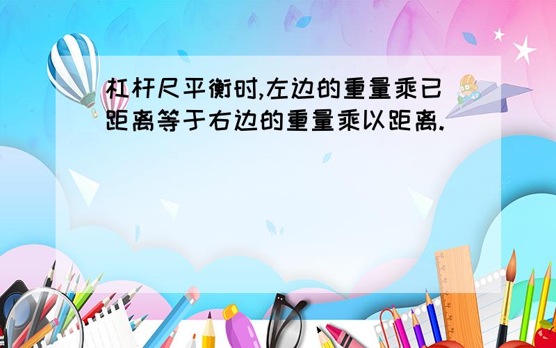 杠杆尺平衡时,左边的重量乘已距离等于右边的重量乘以距离.