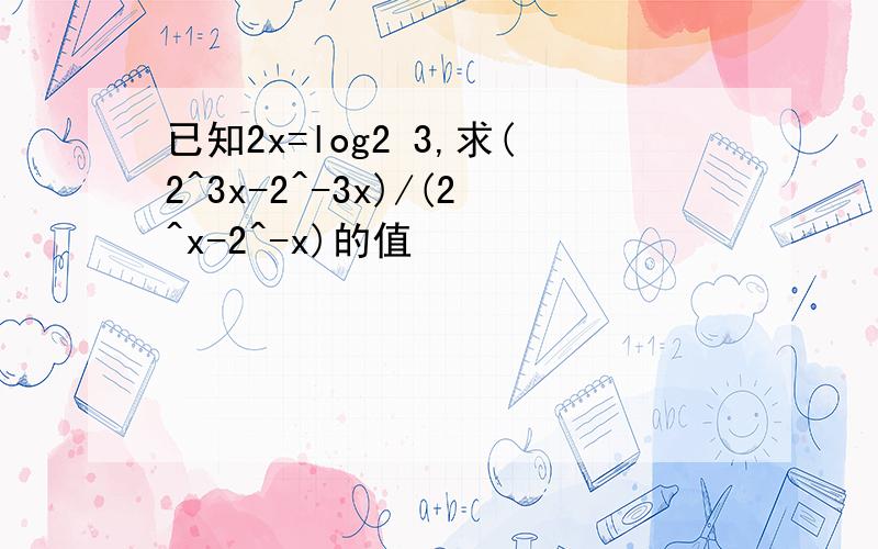 已知2x=log2 3,求(2^3x-2^-3x)/(2^x-2^-x)的值