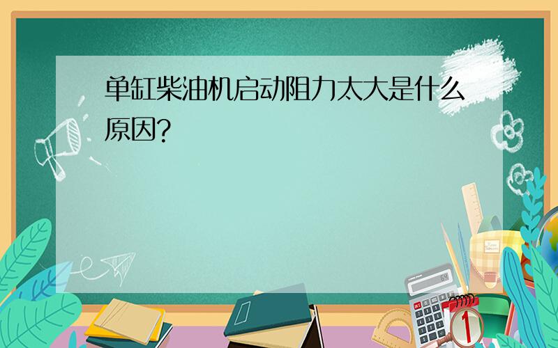 单缸柴油机启动阻力太大是什么原因?