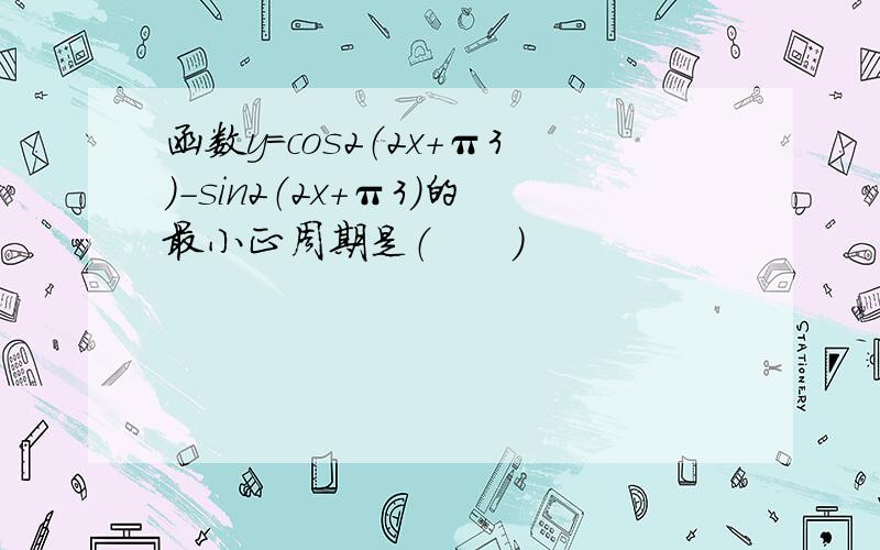 函数y=cos2（2x+π3）-sin2（2x+π3）的最小正周期是（　　）