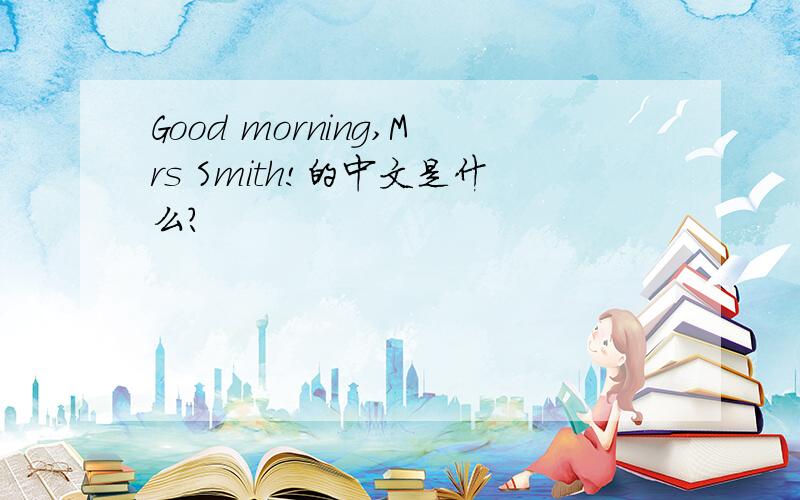 Good morning,Mrs Smith!的中文是什么?