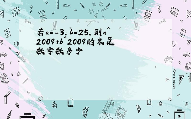 若a=-3,b=25,则a^2009+b^2009的末尾数字数多少