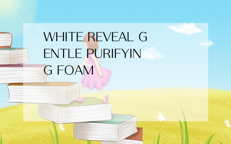 WHITE REVEAL GENTLE PURIFYING FOAM