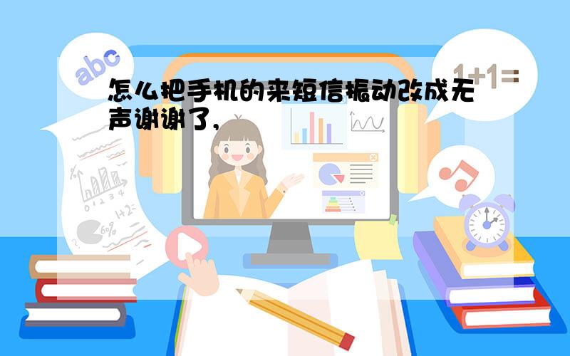 怎么把手机的来短信振动改成无声谢谢了,