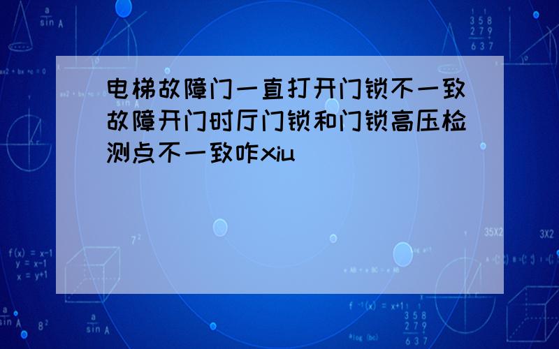 电梯故障门一直打开门锁不一致故障开门时厅门锁和门锁高压检测点不一致咋xiu