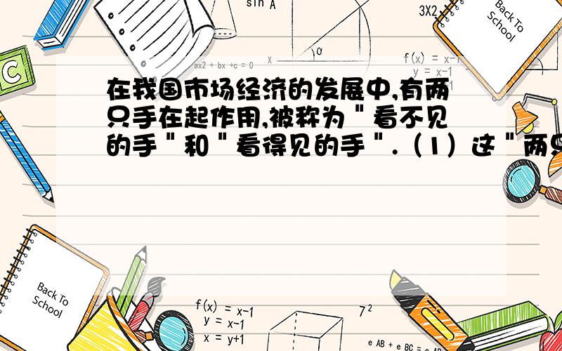 在我国市场经济的发展中,有两只手在起作用,被称为＂看不见的手＂和＂看得见的手＂.（1）这＂两只手＂