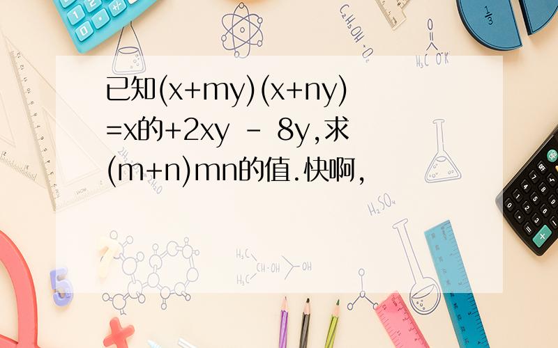 已知(x+my)(x+ny)=x的+2xy - 8y,求(m+n)mn的值.快啊,