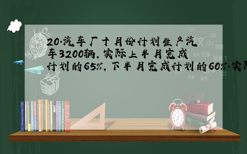 20.汽车厂十月份计划生产汽车3200辆,实际上半月完成计划的65%,下半月完成计划的60%.实际比计划增产多少辆?