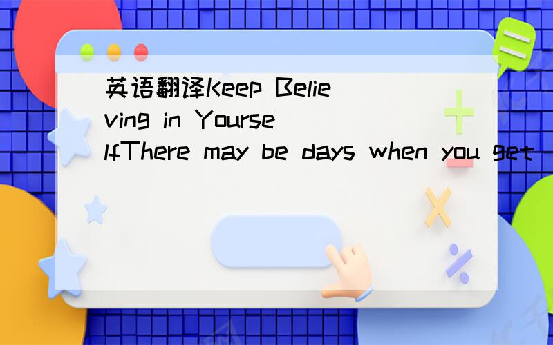 英语翻译Keep Believing in YourselfThere may be days when you get