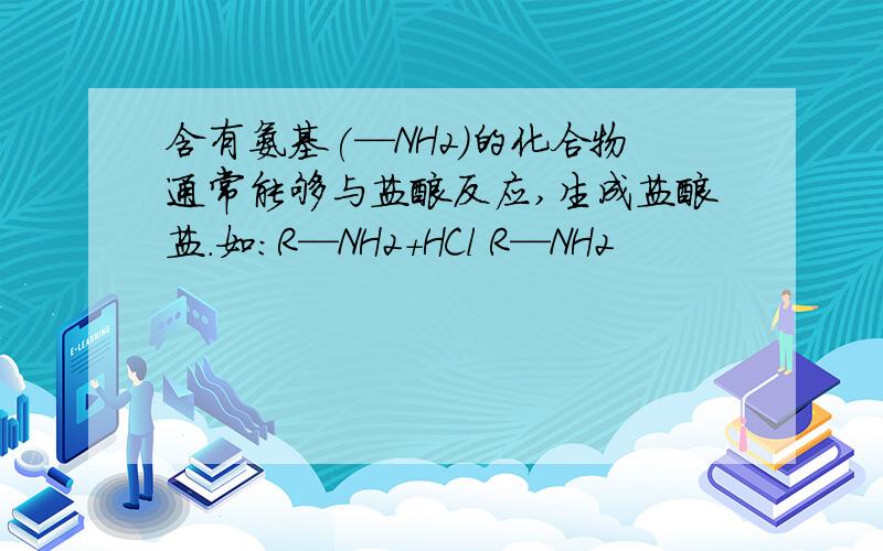 含有氨基(—NH2)的化合物通常能够与盐酸反应,生成盐酸盐.如:R—NH2+HCl R—NH2