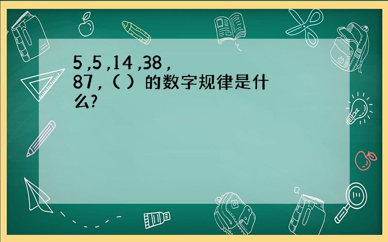 5 ,5 ,14 ,38 ,87 ,（ ）的数字规律是什么?