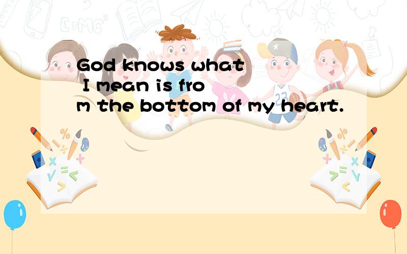 God knows what I mean is from the bottom of my heart.