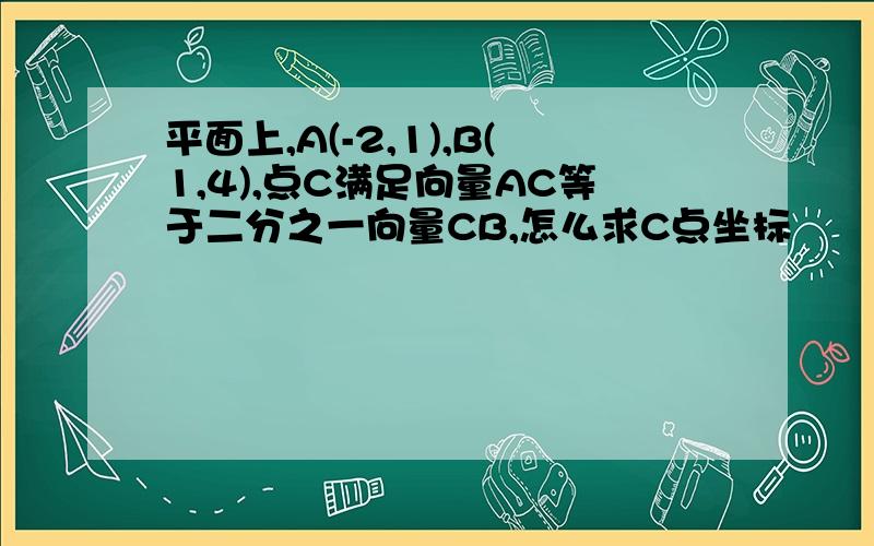 平面上,A(-2,1),B(1,4),点C满足向量AC等于二分之一向量CB,怎么求C点坐标