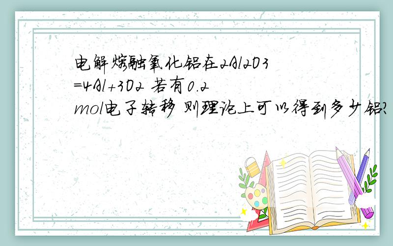 电解熔融氧化铝在2Al2O3=4Al+3O2 若有0.2mol电子转移 则理论上可以得到多少铝?怎么个算法?