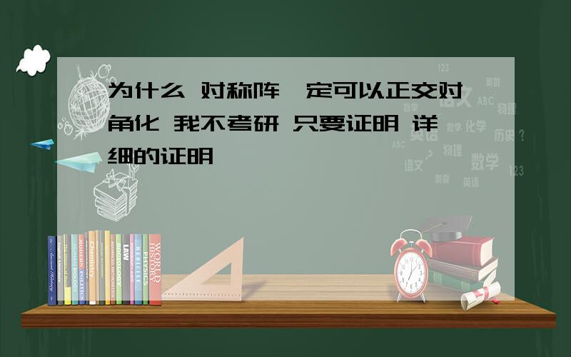 为什么 对称阵一定可以正交对角化 我不考研 只要证明 详细的证明