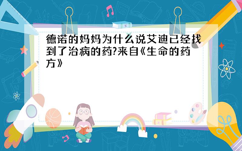 德诺的妈妈为什么说艾迪已经找到了治病的药?来自《生命的药方》