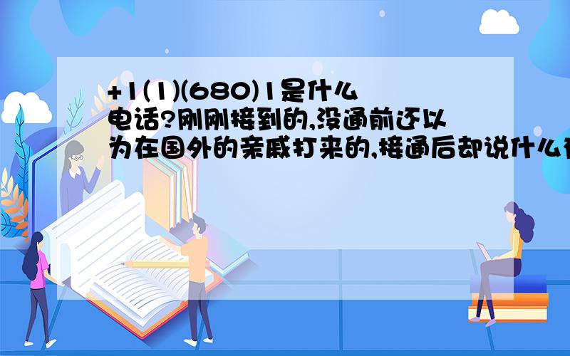 +1(1)(680)1是什么电话?刚刚接到的,没通前还以为在国外的亲戚打来的,接通后却说什么有刑事传票,滚粗,老子才不信