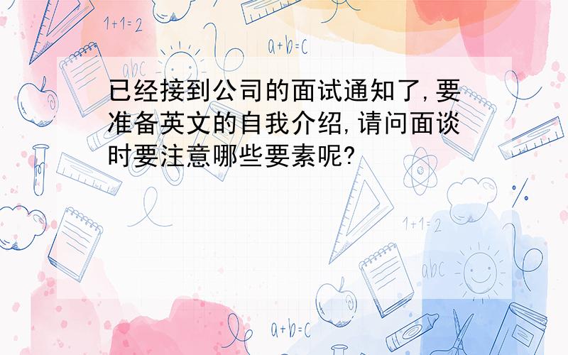 已经接到公司的面试通知了,要准备英文的自我介绍,请问面谈时要注意哪些要素呢?