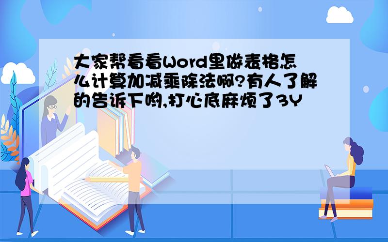 大家帮看看Word里做表格怎么计算加减乘除法啊?有人了解的告诉下哟,打心底麻烦了3Y