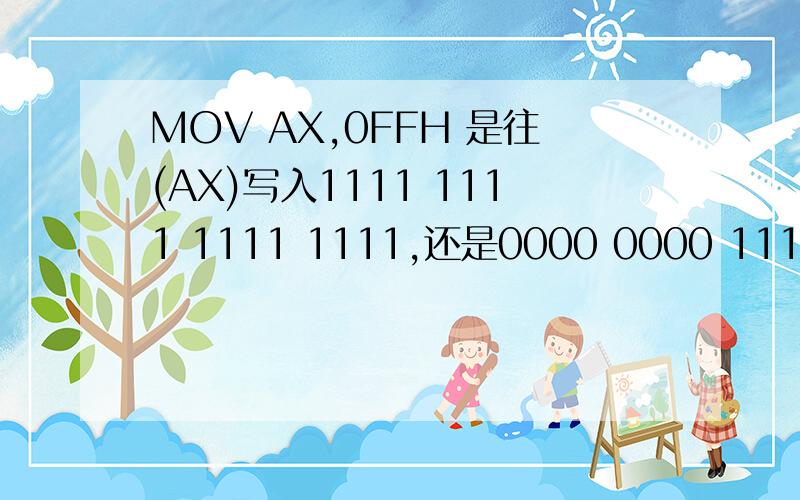 MOV AX,0FFH 是往(AX)写入1111 1111 1111 1111,还是0000 0000 1111 111