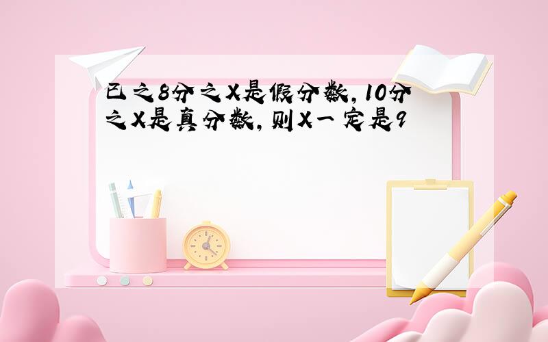 已之8分之X是假分数,10分之X是真分数,则X一定是9