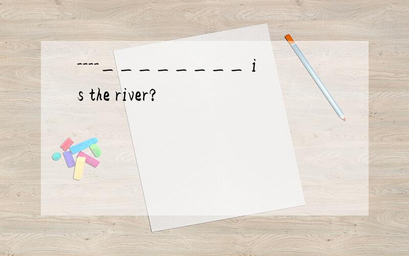 ----________ is the river?