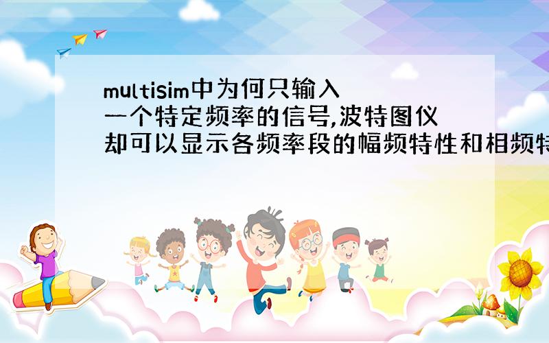 multisim中为何只输入一个特定频率的信号,波特图仪却可以显示各频率段的幅频特性和相频特性曲线