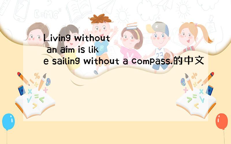 Living without an aim is like sailing without a compass.的中文